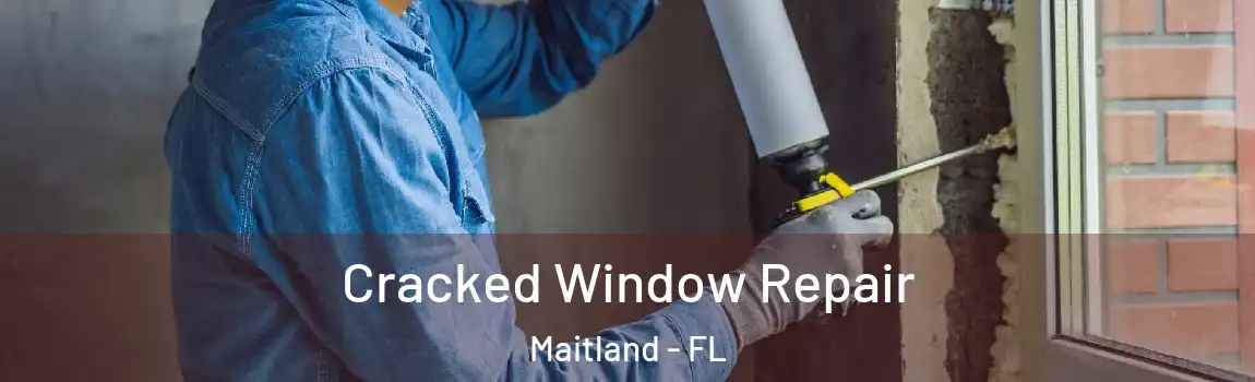  Cracked Window Repair Maitland - FL