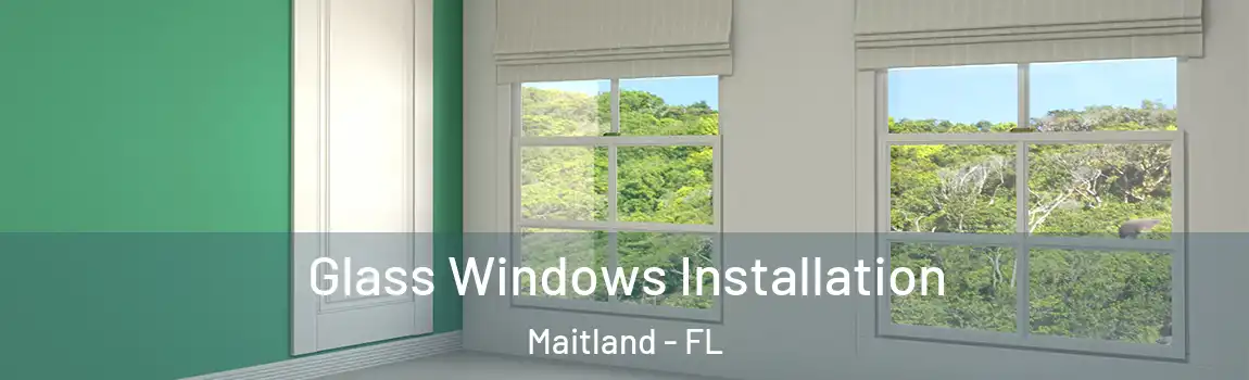 Glass Windows Installation Maitland - FL